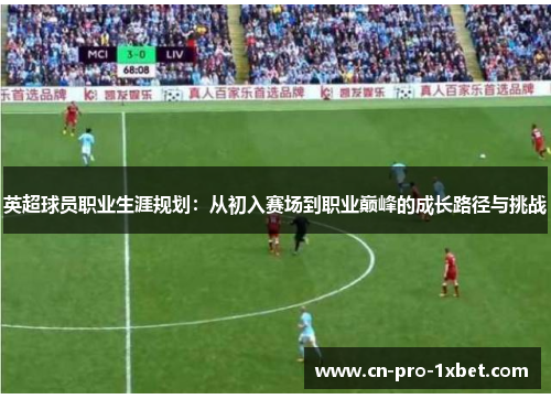 英超球员职业生涯规划：从初入赛场到职业巅峰的成长路径与挑战