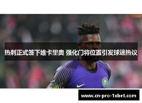 热刺正式签下维卡里奥 强化门将位置引发球迷热议