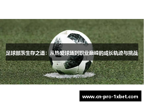 足球部落生存之道：从热爱球场到职业巅峰的成长轨迹与挑战